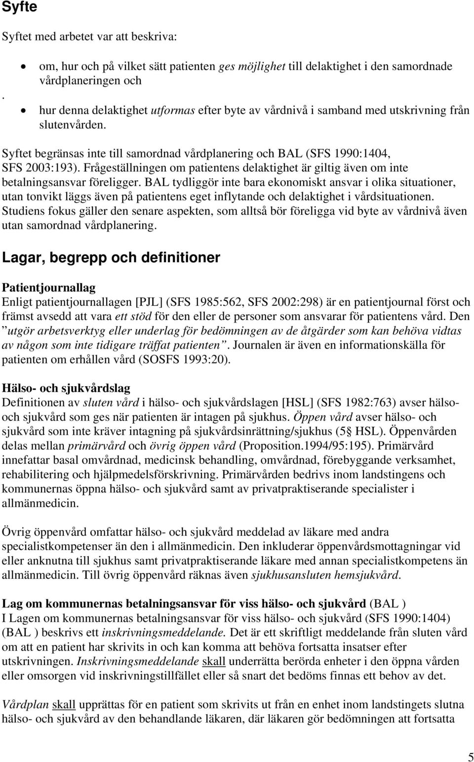 slutenvården. Syftet begränsas inte till samordnad vårdplanering och BAL (SFS 1990:1404, SFS 2003:193). Frågeställningen om patientens delaktighet är giltig även om inte betalningsansvar föreligger.