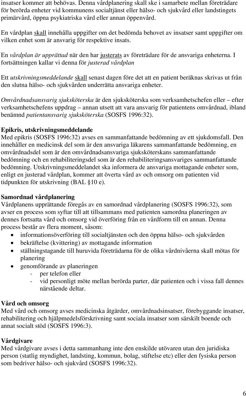 annan öppenvård. En vårdplan skall innehålla uppgifter om det bedömda behovet av insatser samt uppgifter om vilken enhet som är ansvarig för respektive insats.