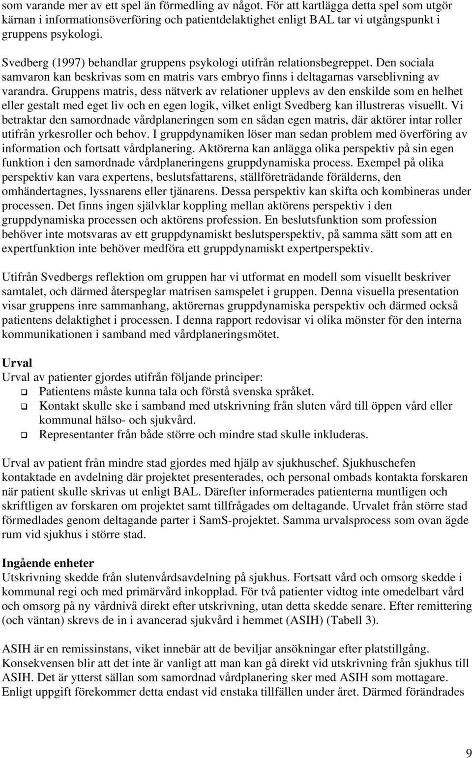 Gruppens matris, dess nätverk av relationer upplevs av den enskilde som en helhet eller gestalt med eget liv och en egen logik, vilket enligt Svedberg kan illustreras visuellt.