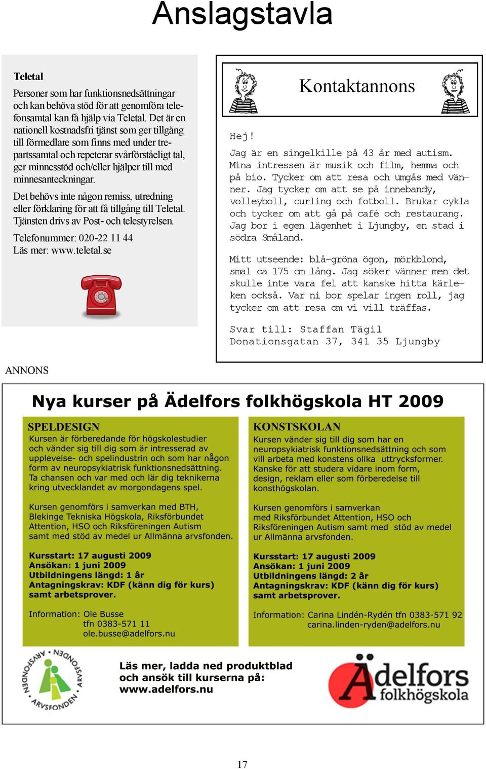 minnesanteckningar. Det behövs inte någon remiss, utredning eller förklaring för att få tillgång till Teletal. Tjänsten drivs av Post- och telestyrelsen. Telefonummer: 020-22 11 44 Läs mer: www.