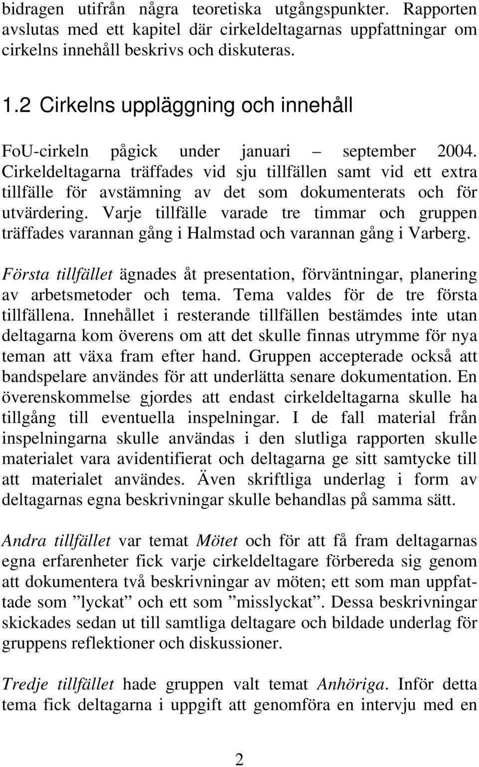 Cirkeldeltagarna träffades vid sju tillfällen samt vid ett extra tillfälle för avstämning av det som dokumenterats och för utvärdering.