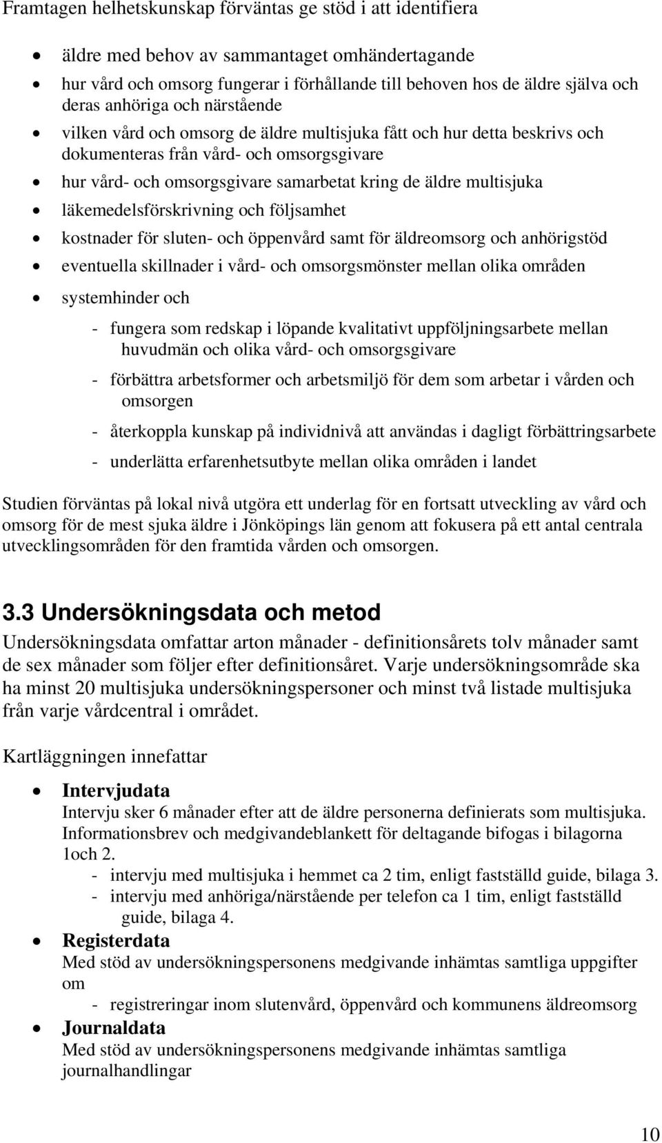 multisjuka läkemedelsförskrivning och följsamhet kostnader för sluten- och öppenvård samt för äldreomsorg och anhörigstöd eventuella skillnader i vård- och omsorgsmönster mellan olika områden