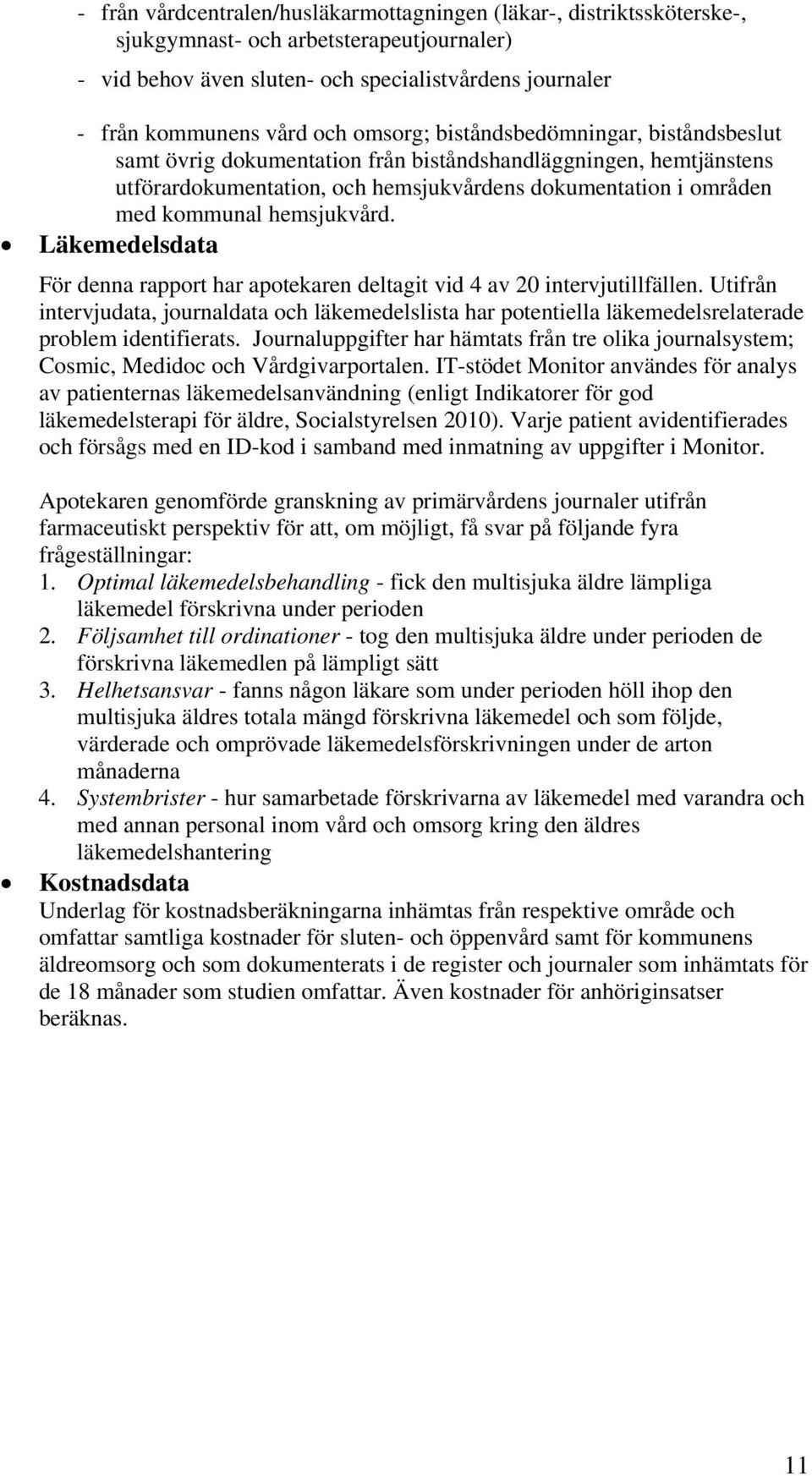 hemsjukvård. Läkemedelsdata För denna rapport har apotekaren deltagit vid 4 av 20 intervjutillfällen.