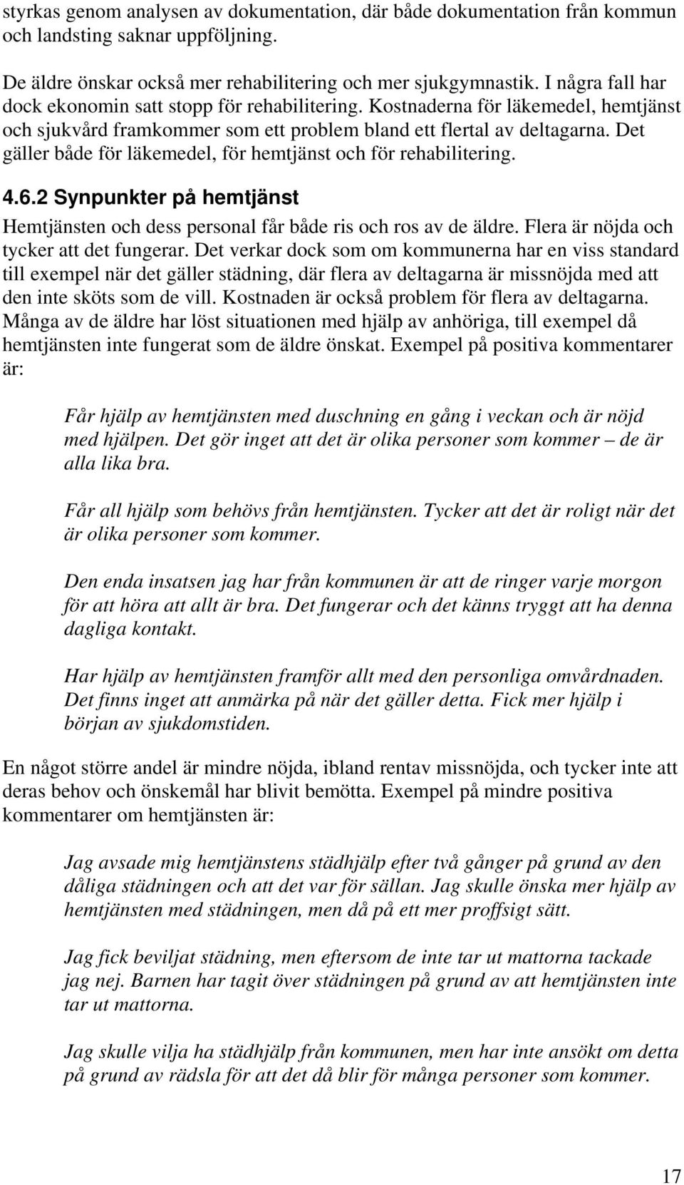 Det gäller både för läkemedel, för hemtjänst och för rehabilitering. 4.6.2 Synpunkter på hemtjänst Hemtjänsten och dess personal får både ris och ros av de äldre.