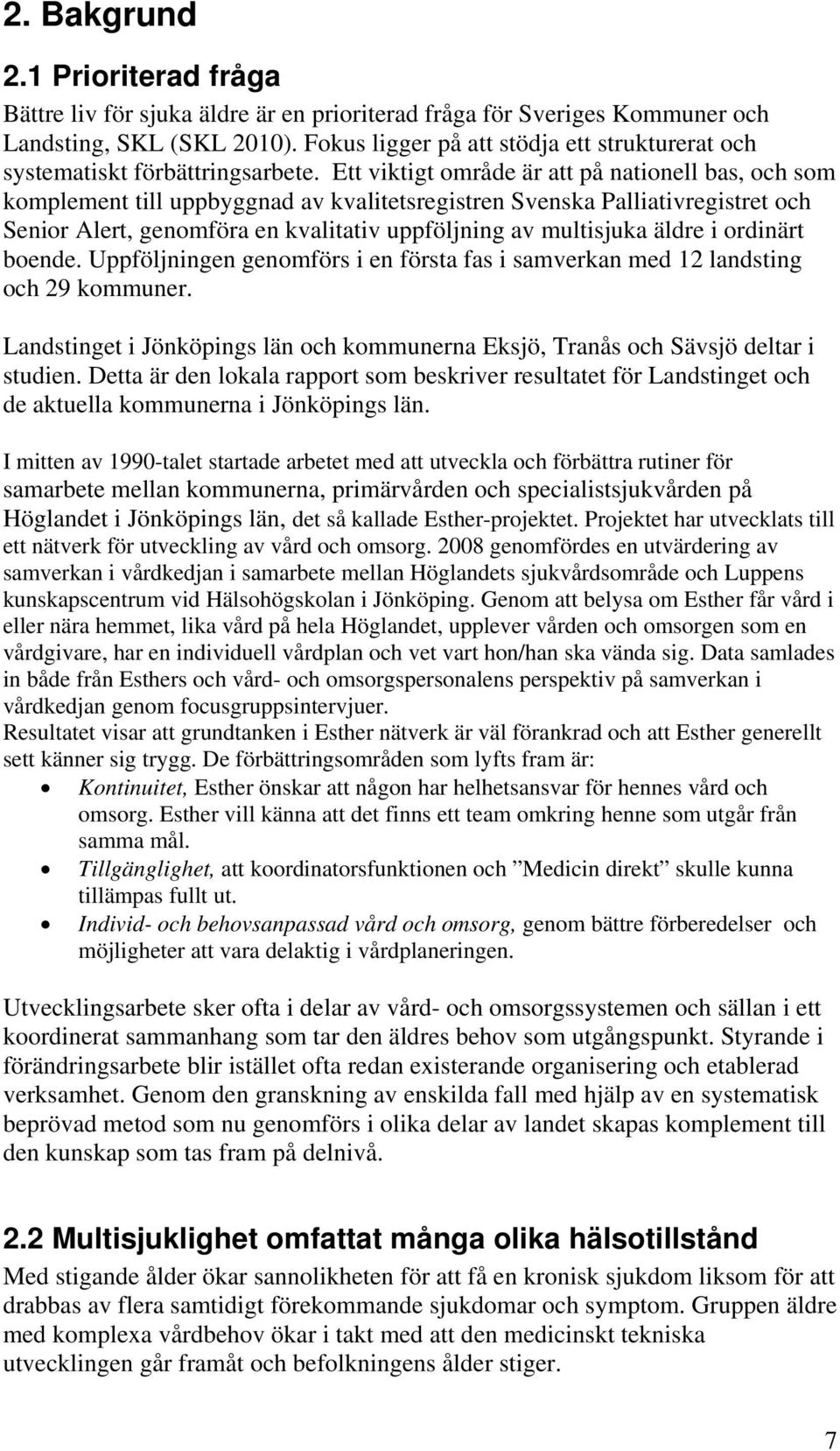 Ett viktigt område är att på nationell bas, och som komplement till uppbyggnad av kvalitetsregistren Svenska Palliativregistret och Senior Alert, genomföra en kvalitativ uppföljning av multisjuka