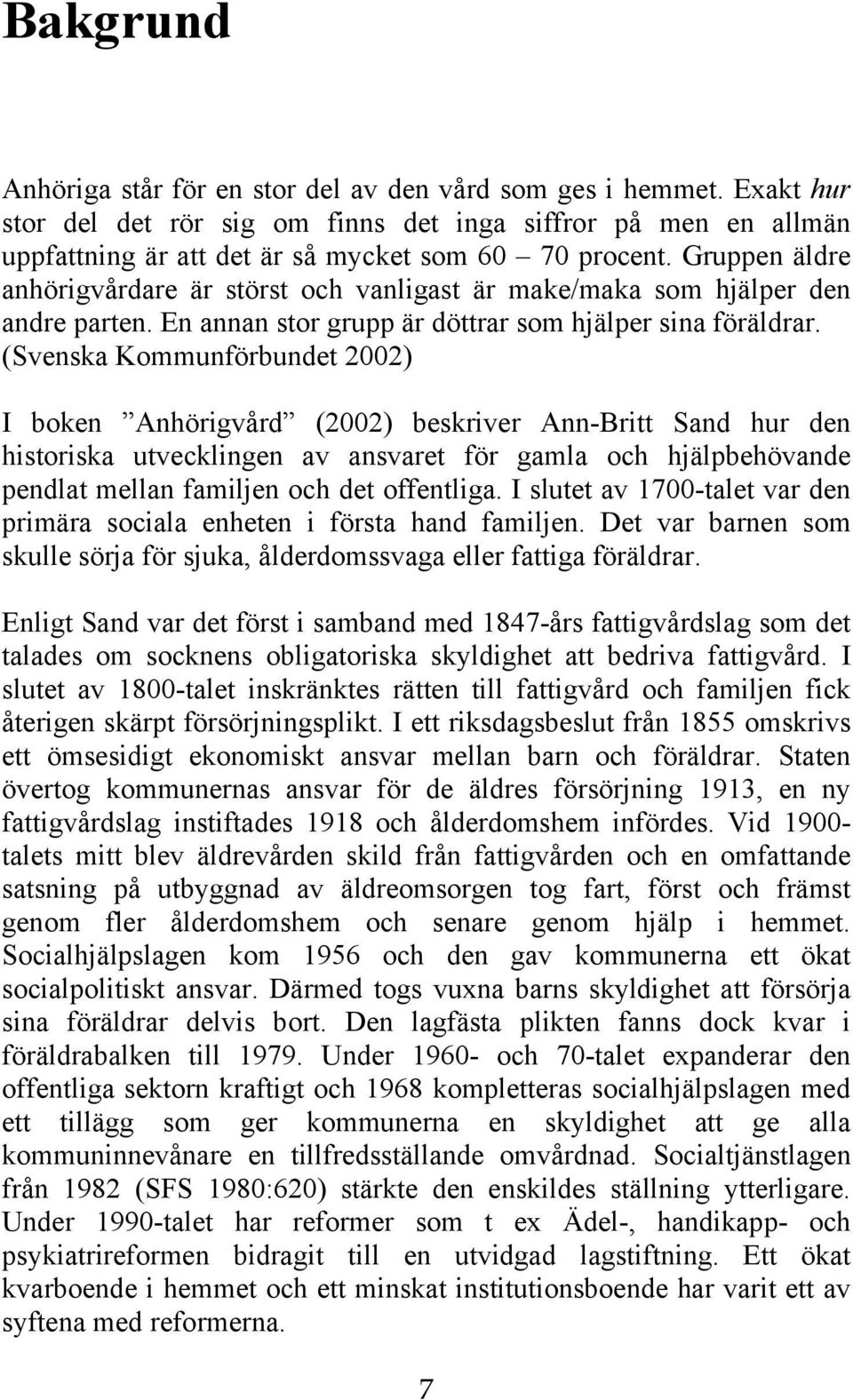 (Svenska Kommunförbundet 2002) I boken Anhörigvård (2002) beskriver Ann-Britt Sand hur den historiska utvecklingen av ansvaret för gamla och hjälpbehövande pendlat mellan familjen och det offentliga.