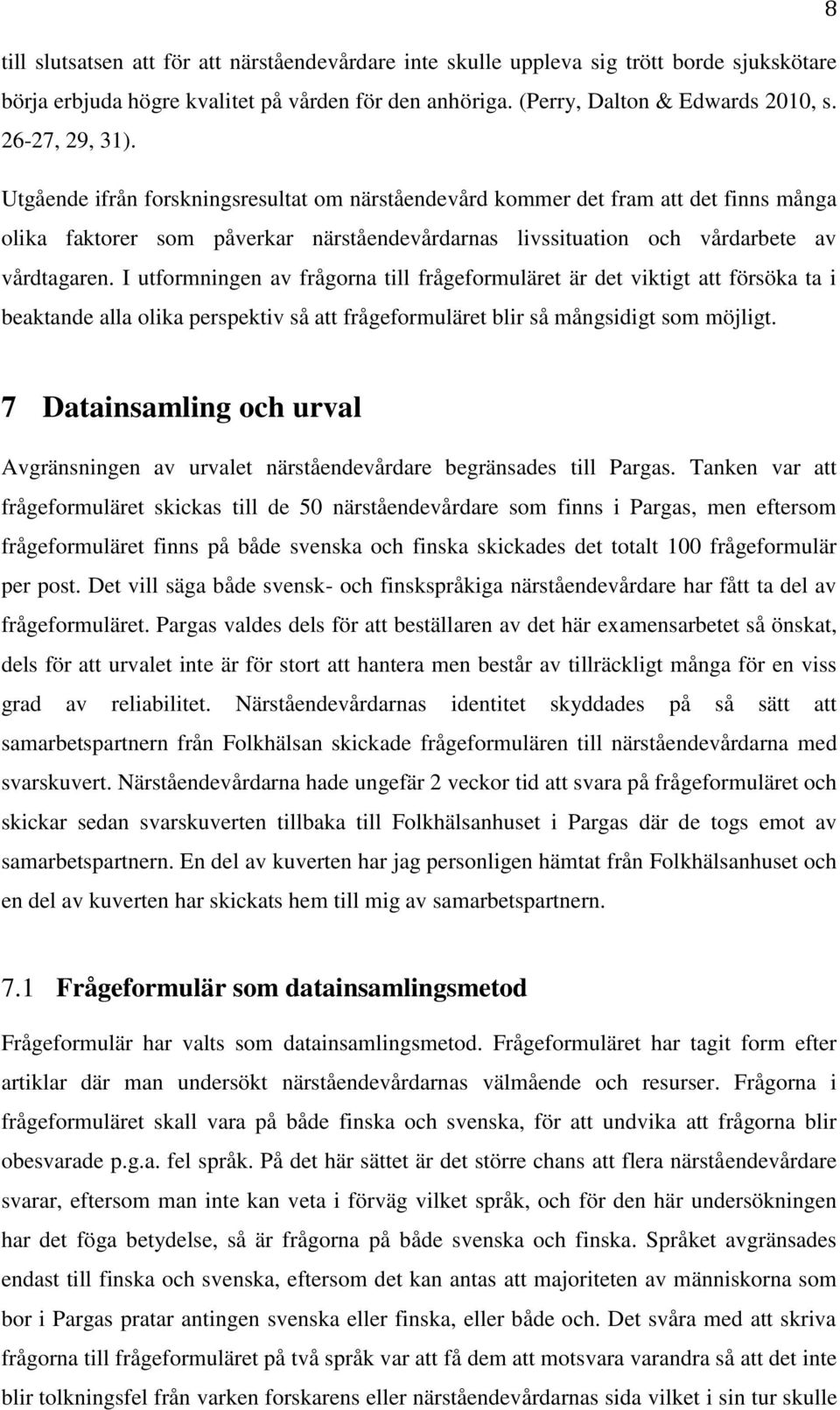 I utformningen av frågorna till frågeformuläret är det viktigt att försöka ta i beaktande alla olika perspektiv så att frågeformuläret blir så mångsidigt som möjligt.