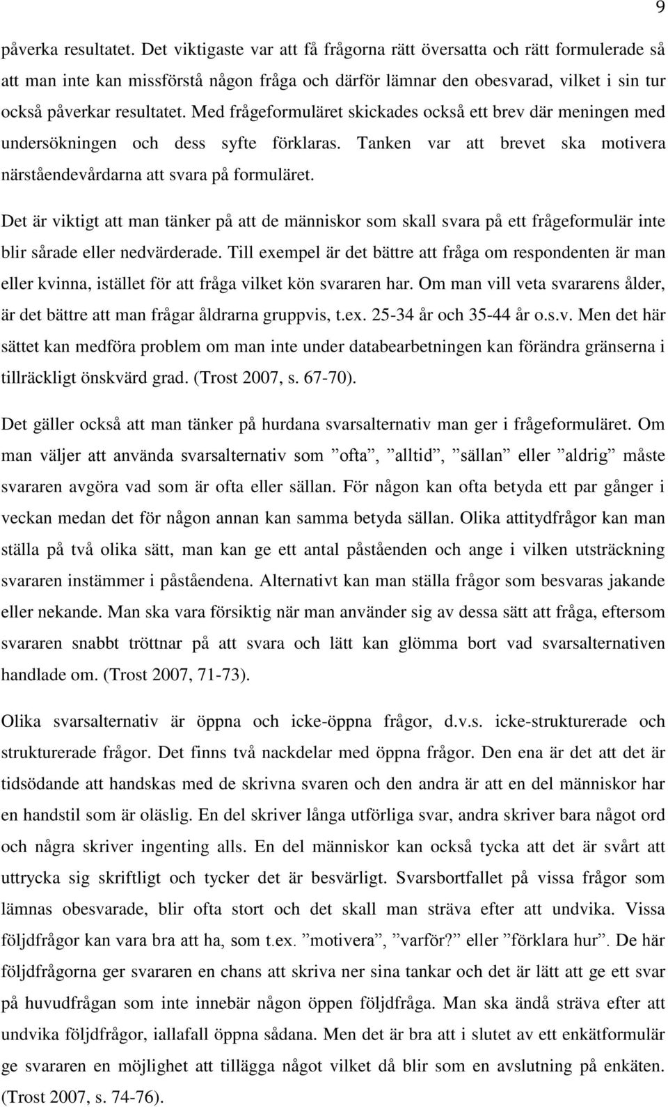 Med frågeformuläret skickades också ett brev där meningen med undersökningen och dess syfte förklaras. Tanken var att brevet ska motivera närståendevårdarna att svara på formuläret.