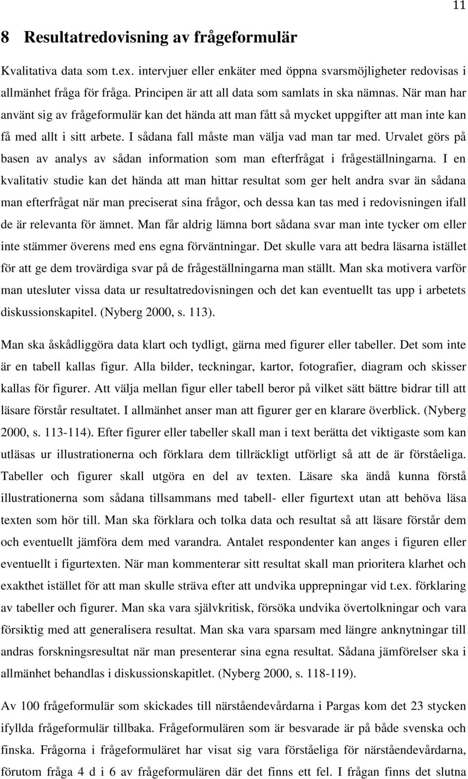 I sådana fall måste man välja vad man tar med. Urvalet görs på basen av analys av sådan information som man efterfrågat i frågeställningarna.