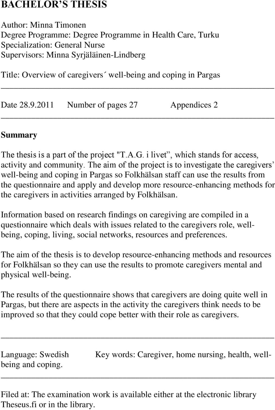 The aim of the project is to investigate the caregivers well-being and coping in Pargas so Folkhälsan staff can use the results from the questionnaire and apply and develop more resource-enhancing
