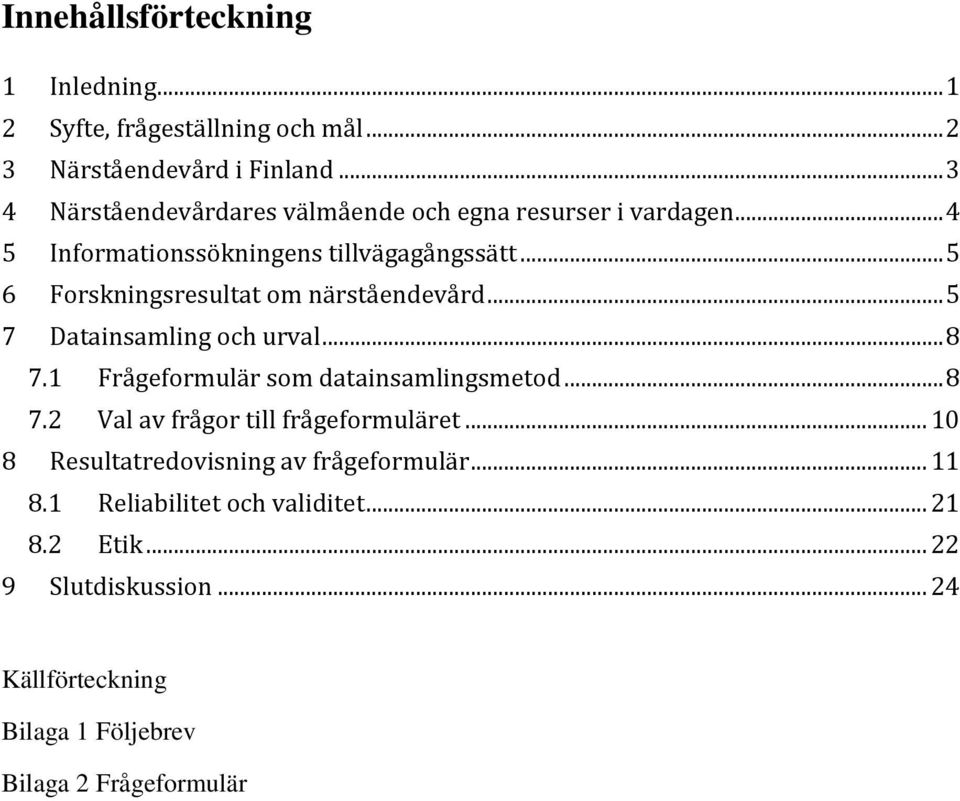 .. 5 6 Forskningsresultat om närståendevård... 5 7 Datainsamling och urval... 8 7.1 Frågeformulär som datainsamlingsmetod... 8 7.2 Val av frågor till frågeformuläret.