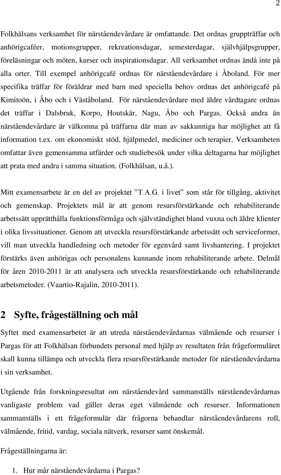 All verksamhet ordnas ändå inte på alla orter. Till exempel anhörigcafé ordnas för närståendevårdare i Åboland.