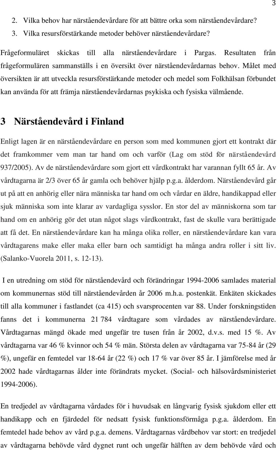 Målet med översikten är att utveckla resursförstärkande metoder och medel som Folkhälsan förbundet kan använda för att främja närståendevårdarnas psykiska och fysiska välmående.