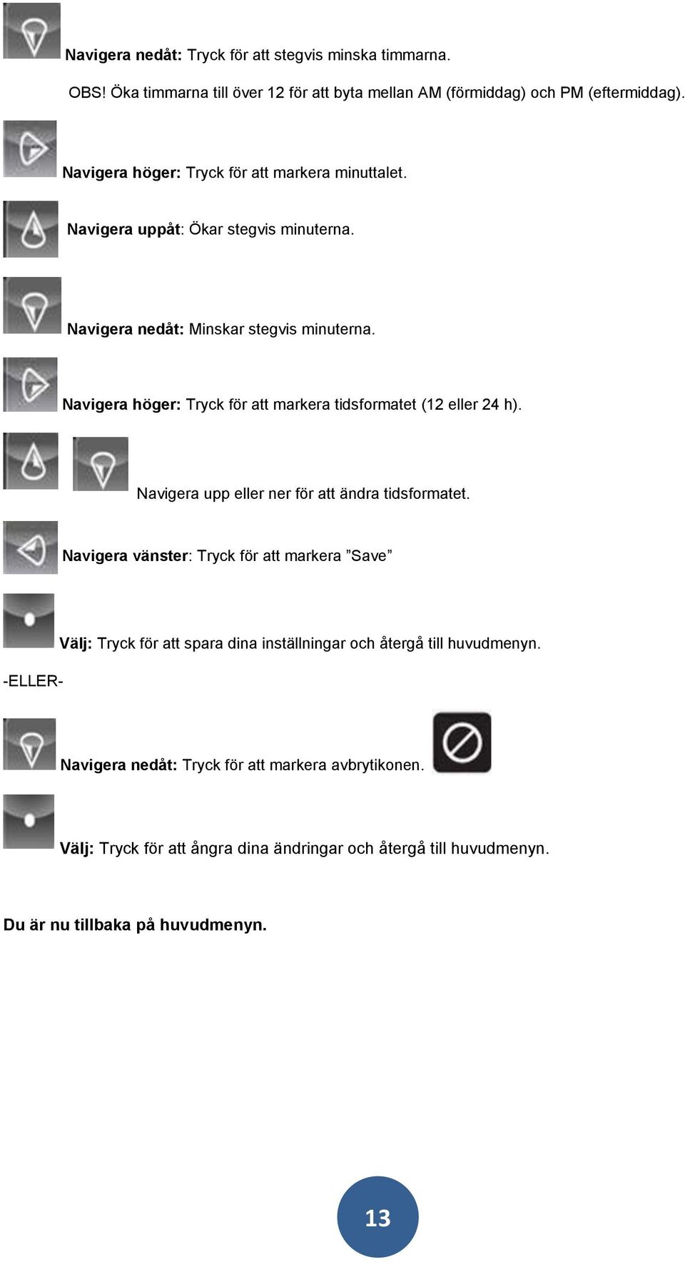 Navigera höger: Tryck för att markera tidsformatet (12 eller 24 h). Navigera upp eller ner för att ändra tidsformatet.