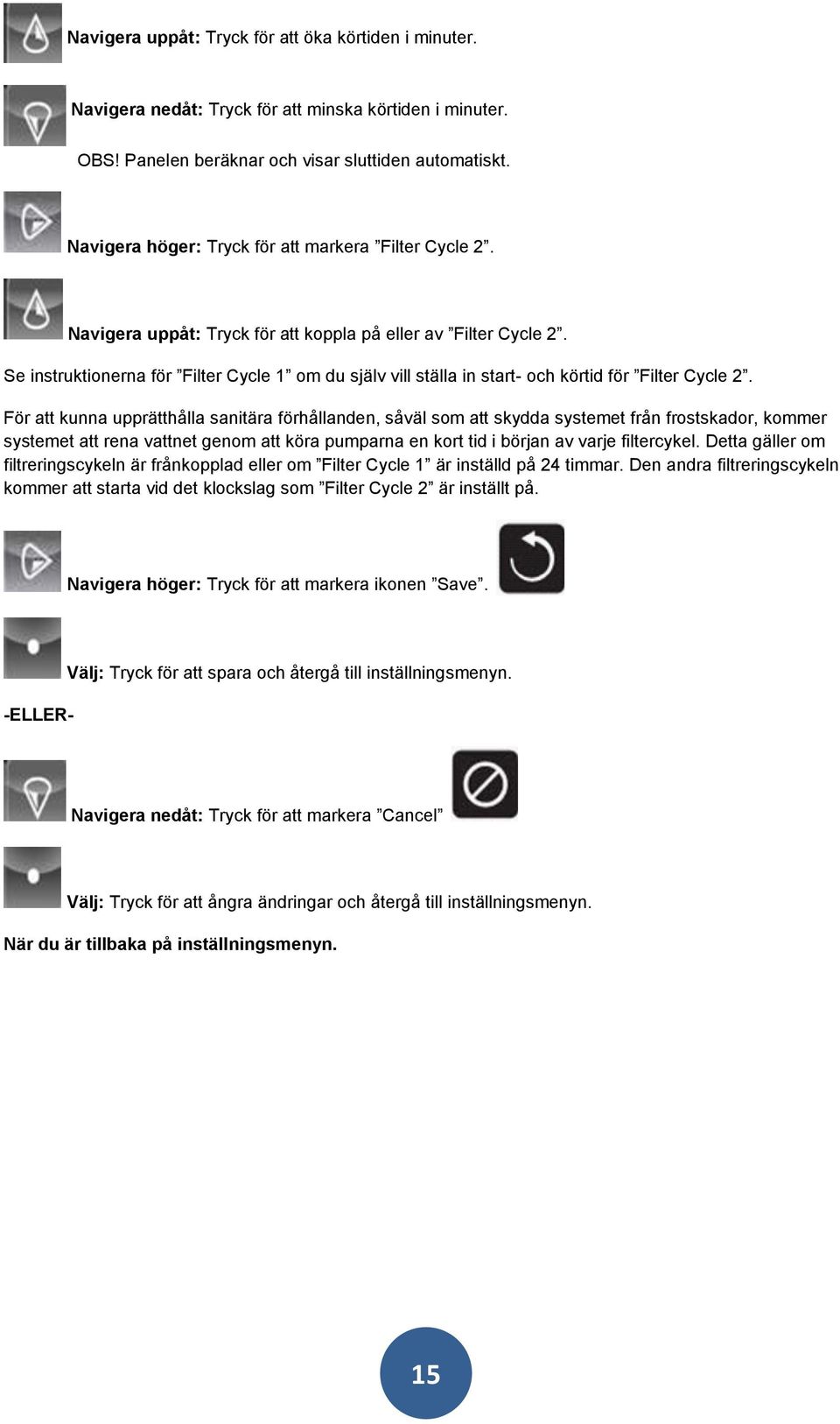 Se instruktionerna för Filter Cycle 1 om du själv vill ställa in start- och körtid för Filter Cycle 2.