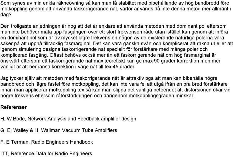 införa en dominant pol som är av mycket lägre frekvens en någon av de existerande naturliga polerna vara säker på att uppnå tillräcklig fasmarginal.