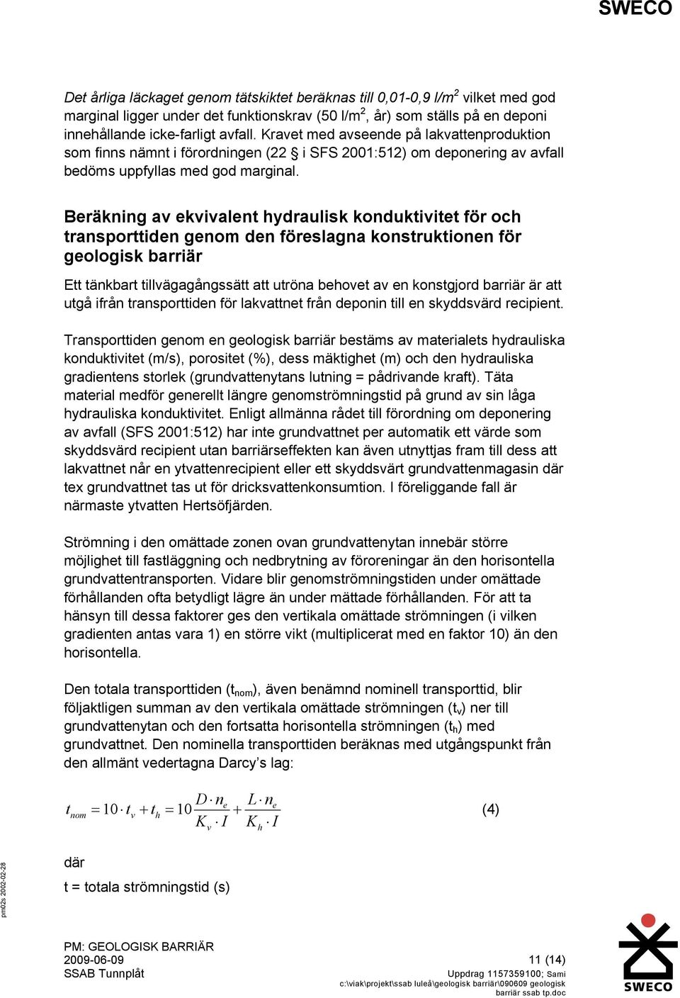 Beräkning av ekvivalent hydraulisk konduktivitet för och transporttiden genom den föreslagna konstruktionen för geologisk barriär Ett tänkbart tillvägagångssätt att utröna behovet av en konstgjord