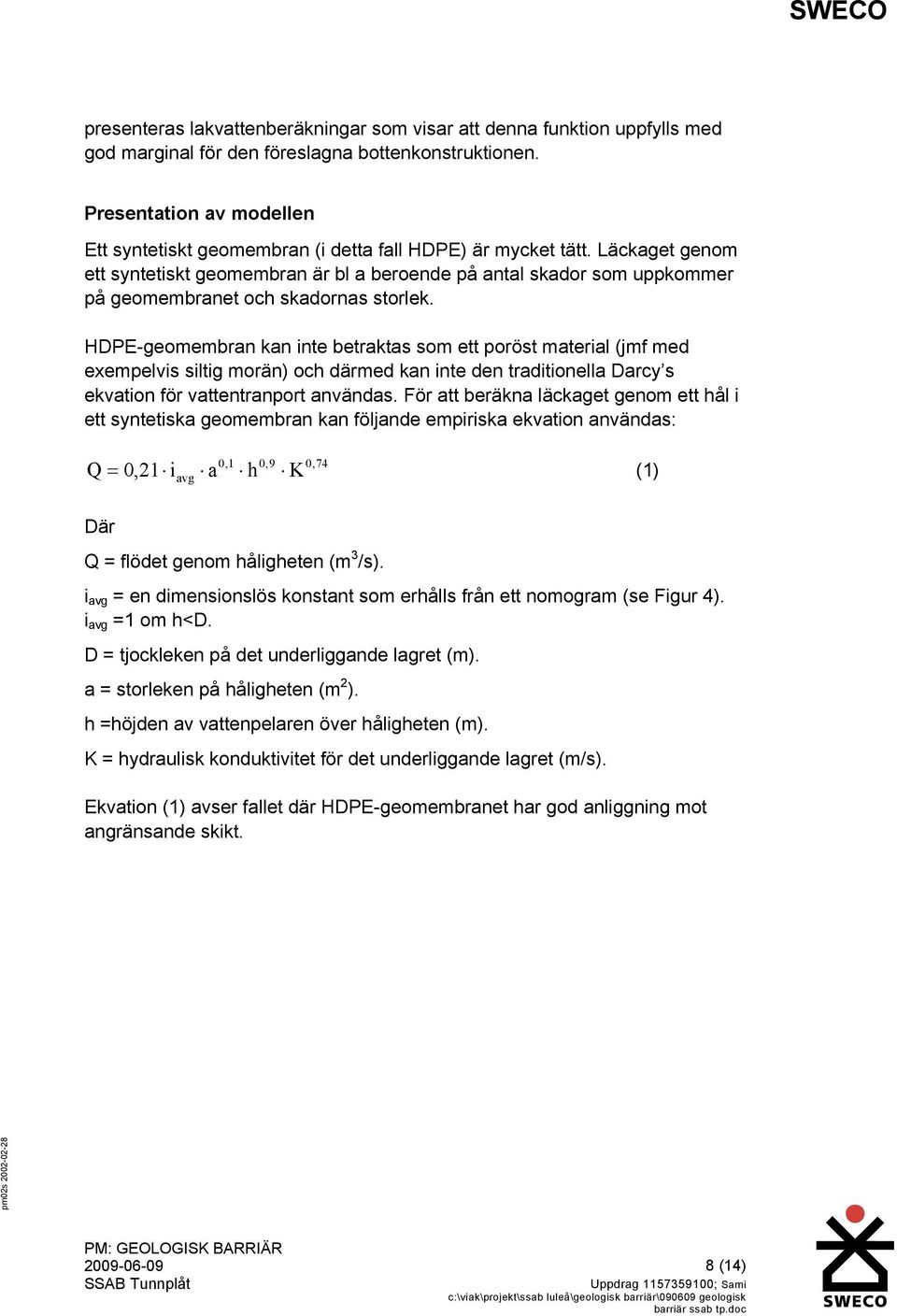 Läckaget genom ett syntetiskt geomembran är bl a beroende på antal skador som uppkommer på geomembranet och skadornas storlek.