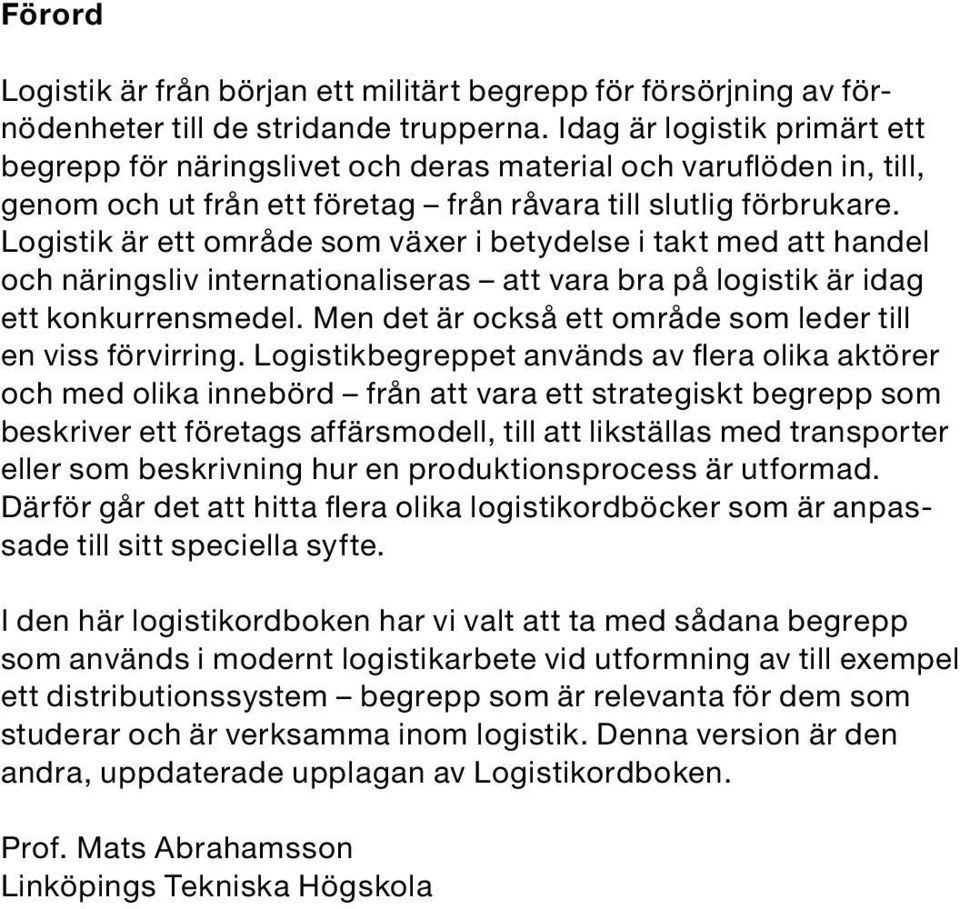 Logistik är ett område som växer i betydelse i takt med att handel och näringsliv internationaliseras att vara bra på logistik är idag ett konkurrensmedel.