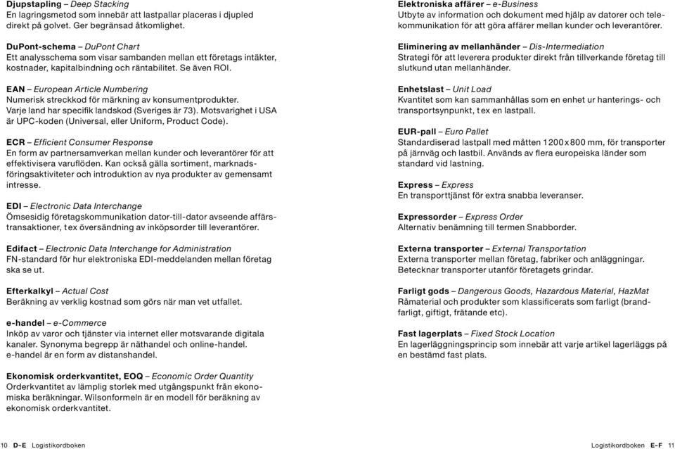 EAN European Article Numbering Numerisk streckkod för märkning av konsumentprodukter. Varje land har specifik landskod (Sveriges är 73).