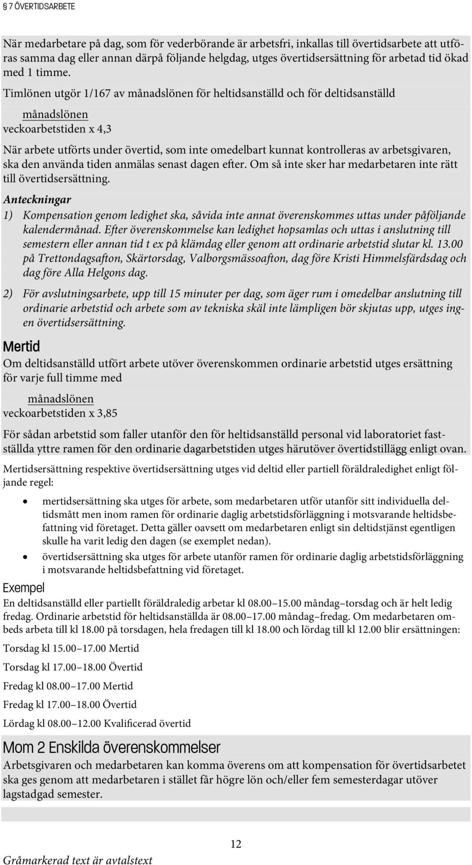 Timlönen utgör 1/167 av månadslönen för heltidsanställd och för deltidsanställd månadslönen veckoarbetstiden x 4,3 När arbete utförts under övertid, som inte omedelbart kunnat kontrolleras av