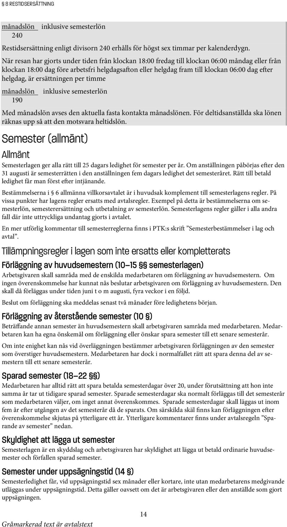 är ersättningen per timme månadslön 190 inklusive semesterlön Med månadslön avses den aktuella fasta kontakta månadslönen. För deltidsanställda ska lönen räknas upp så att den motsvara heltidslön.