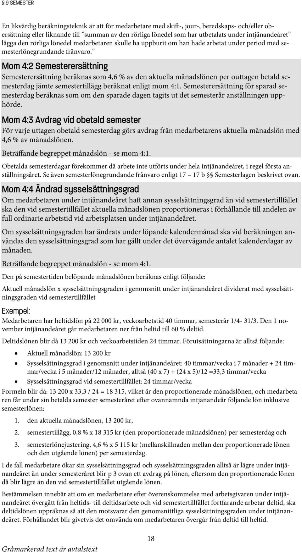 Mom 4:2 Semesterersättning Semesterersättning beräknas som 4,6 % av den aktuella månadslönen per outtagen betald semesterdag jämte semestertillägg beräknat enligt mom 4:1.