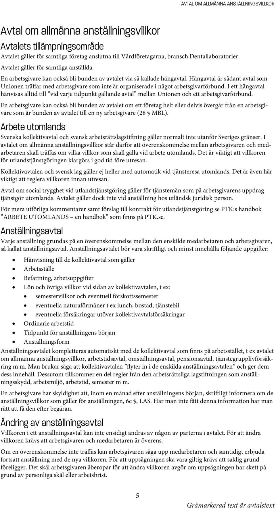 Hängavtal är sådant avtal som Unionen träffar med arbetsgivare som inte är organiserade i något arbetsgivarförbund.