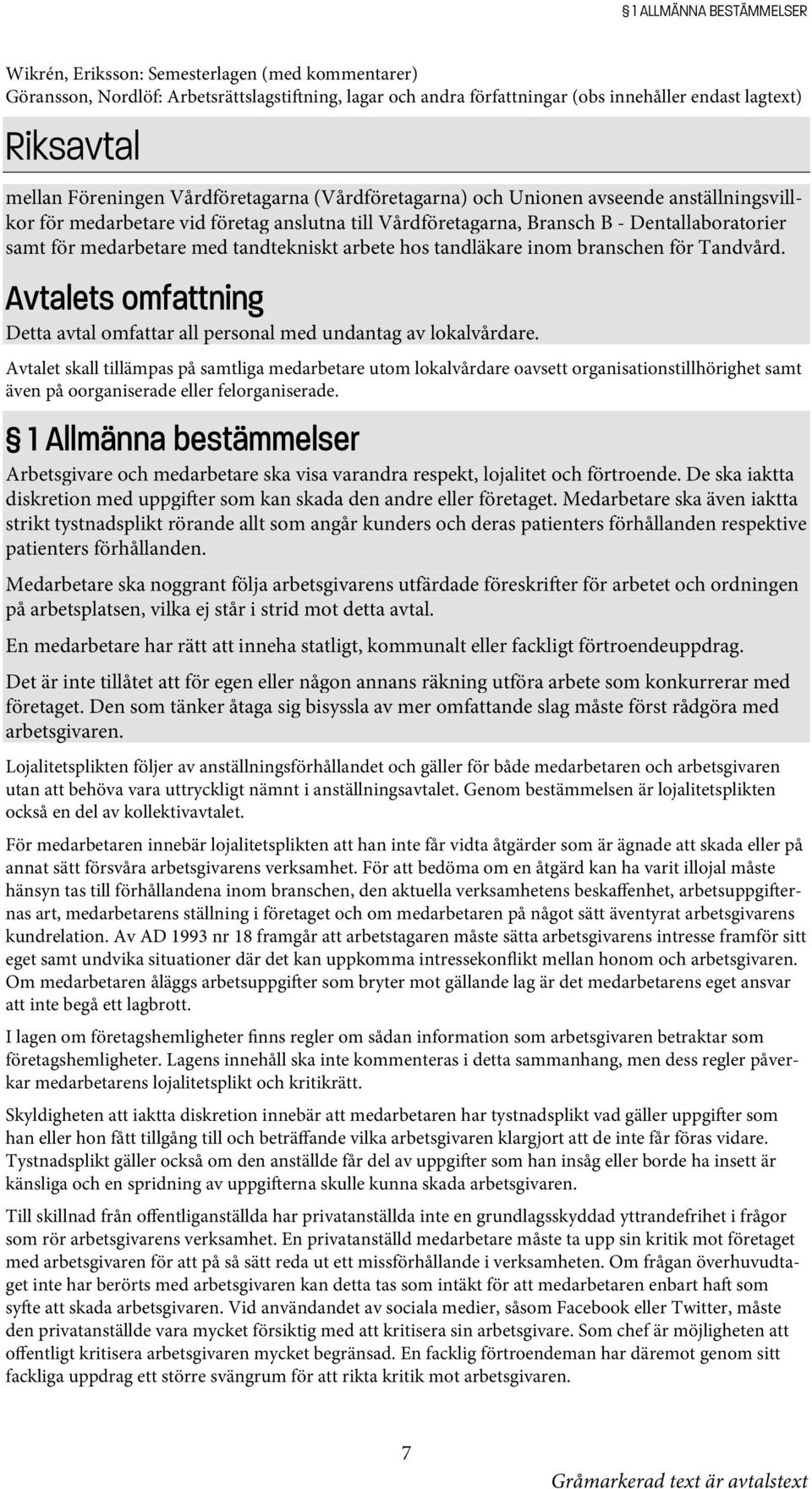 med tandtekniskt arbete hos tandläkare inom branschen för Tandvård. Avtalets omfattning Detta avtal omfattar all personal med undantag av lokalvårdare.