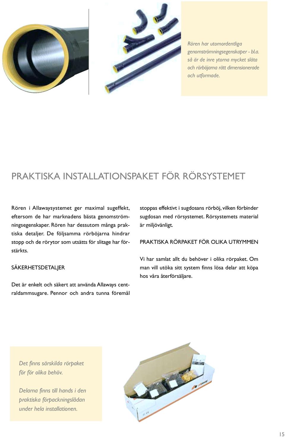 De följsamma rörböjarna hindrar stopp och de rörytor som utsätts för slitage har förstärkts. SÄKERHETSDETALJER Det är enkelt och säkert att använda Allaways centraldammsugare.