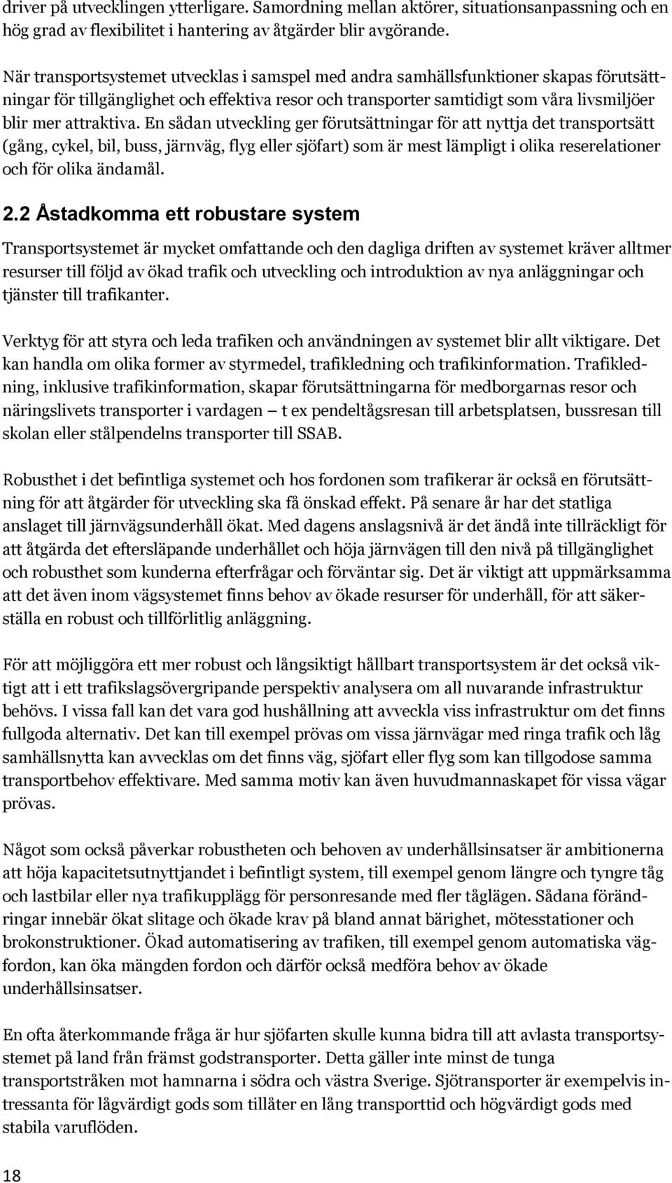 En sådan utveckling ger förutsättningar för att nyttja det transportsätt (gång, cykel, bil, buss, järnväg, flyg eller sjöfart) som är mest lämpligt i olika reserelationer och för olika ändamål. 2.