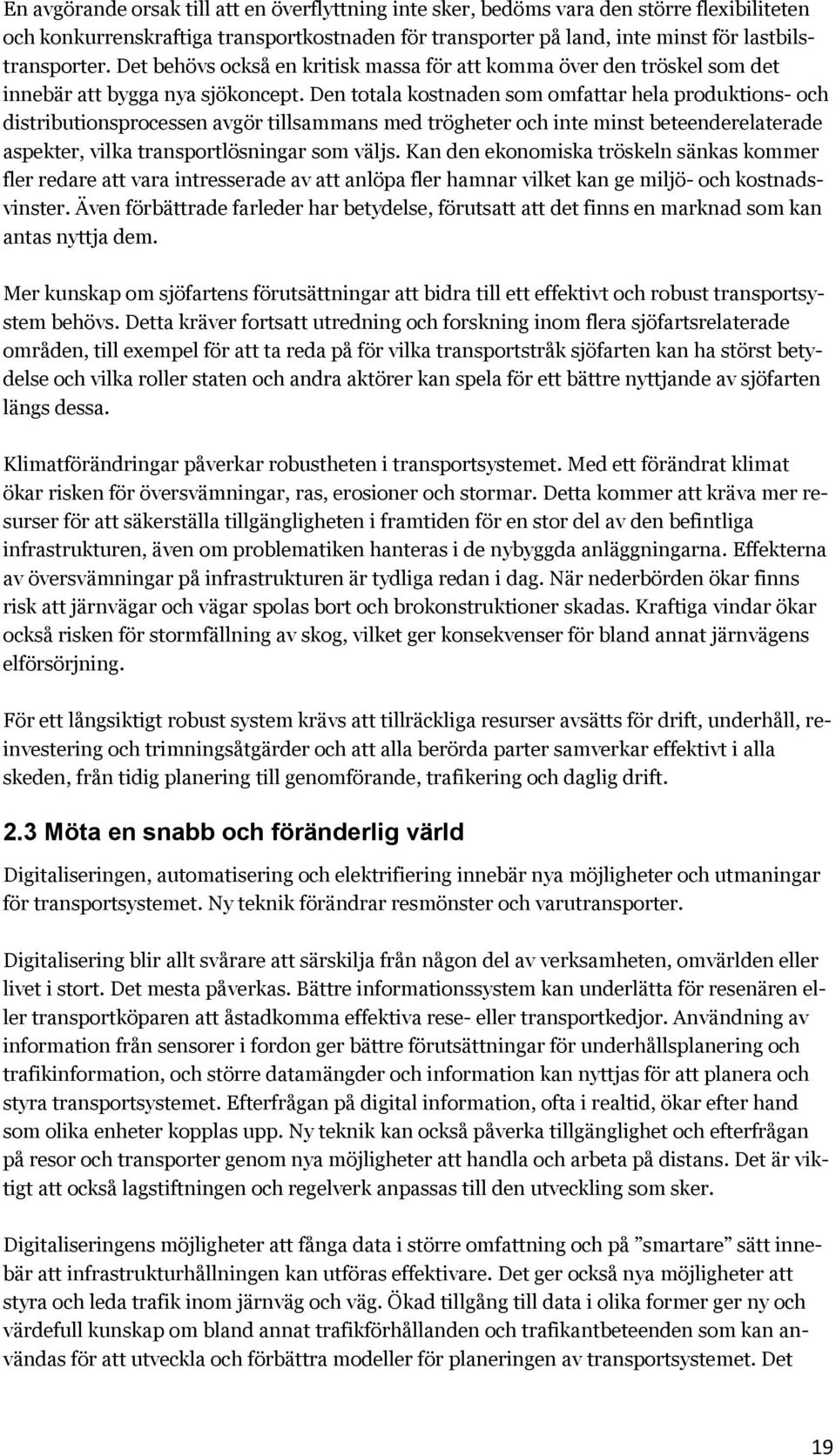 Den totala kostnaden som omfattar hela produktions- och distributionsprocessen avgör tillsammans med trögheter och inte minst beteenderelaterade aspekter, vilka transportlösningar som väljs.