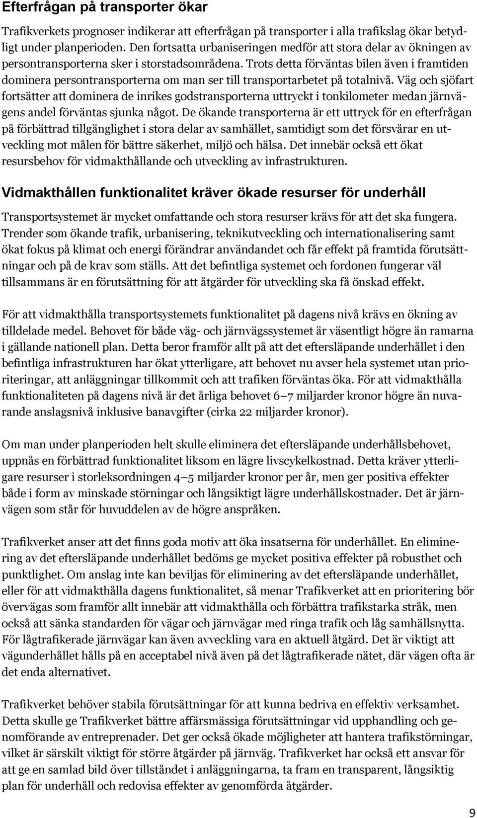 Trots detta förväntas bilen även i framtiden dominera persontransporterna om man ser till transportarbetet på totalnivå.