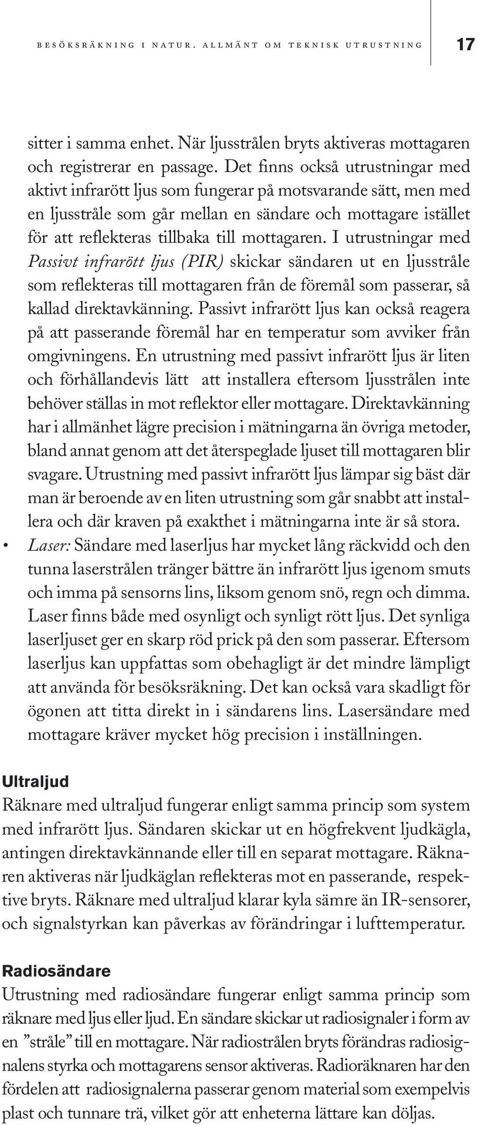 mottagaren. I utrustningar med Passivt infrarött ljus (PIR) skickar sändaren ut en ljusstråle som reflekteras till mottagaren från de föremål som passerar, så kallad direktavkänning.