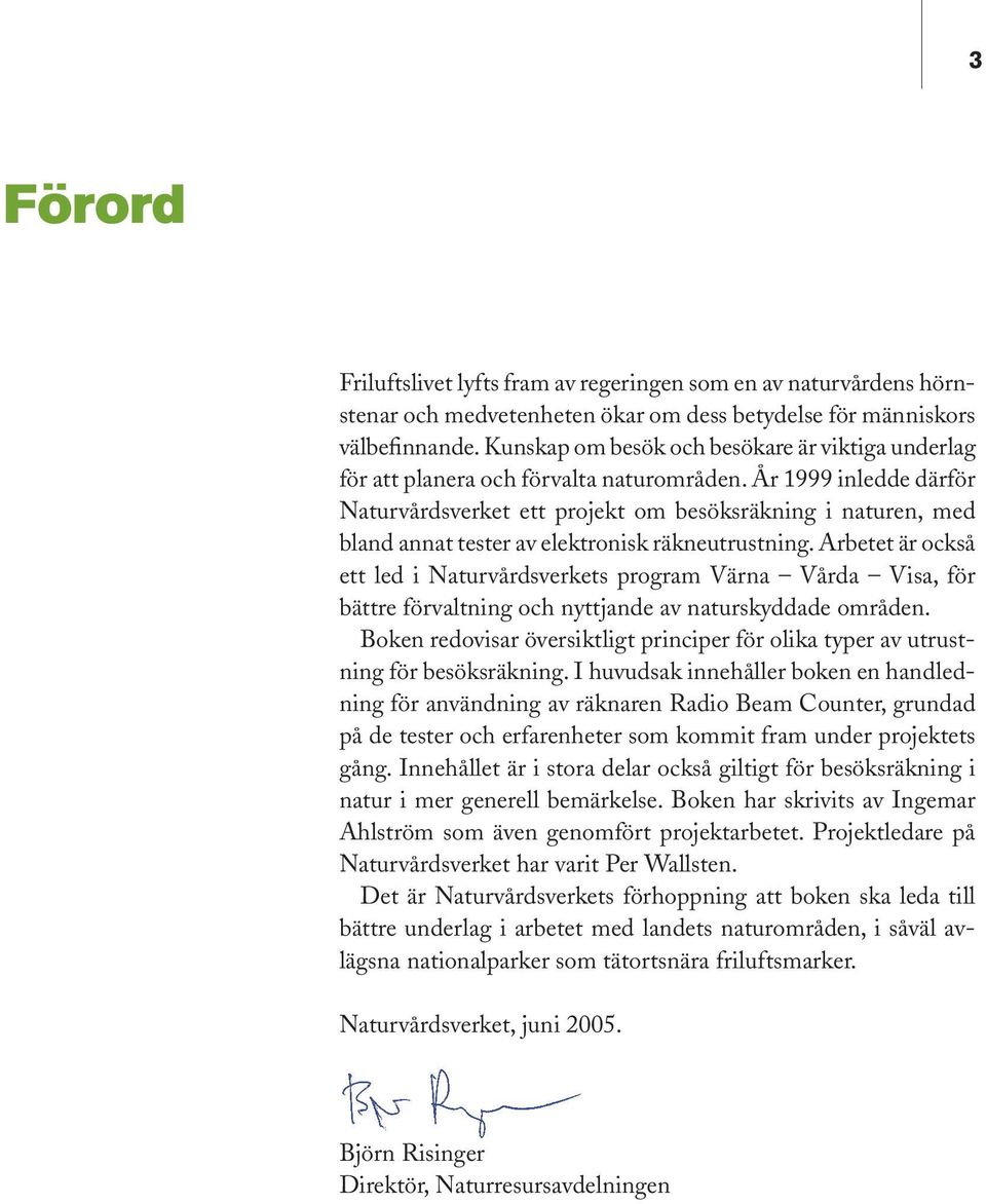 År 1999 inledde därför Naturvårdsverket ett projekt om besöksräkning i naturen, med bland annat tester av elektronisk räkneutrustning.