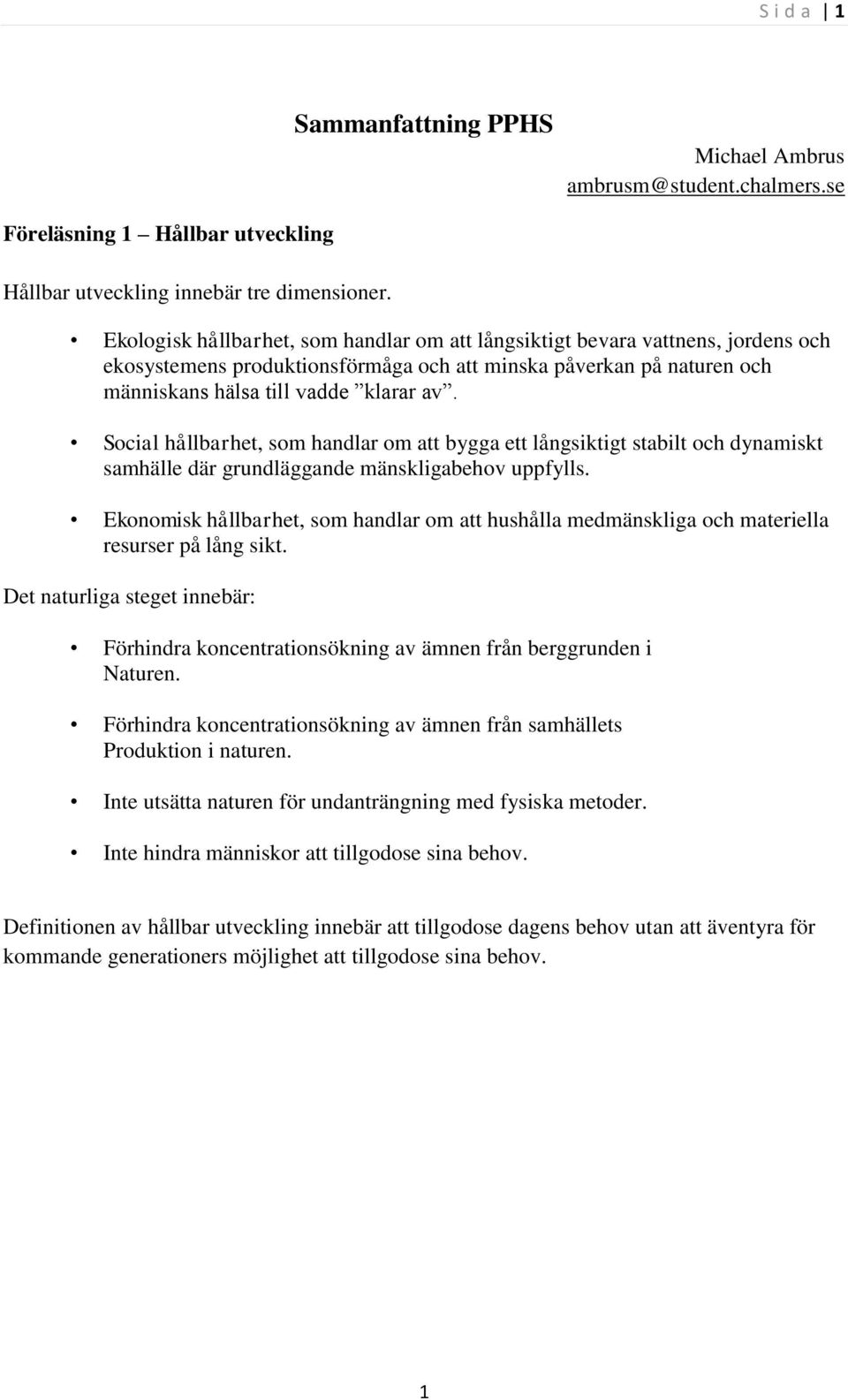 Social hållbarhet, som handlar om att bygga ett långsiktigt stabilt och dynamiskt samhälle där grundläggande mänskligabehov uppfylls.