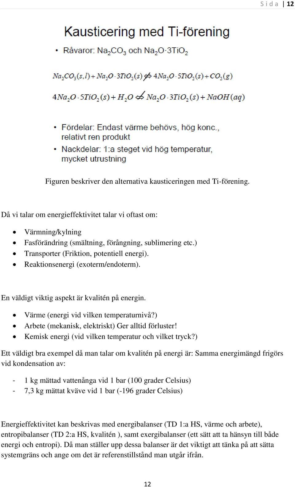 ) Arbete (mekanisk, elektriskt) Ger alltid förluster! Kemisk energi (vid vilken temperatur och vilket tryck?