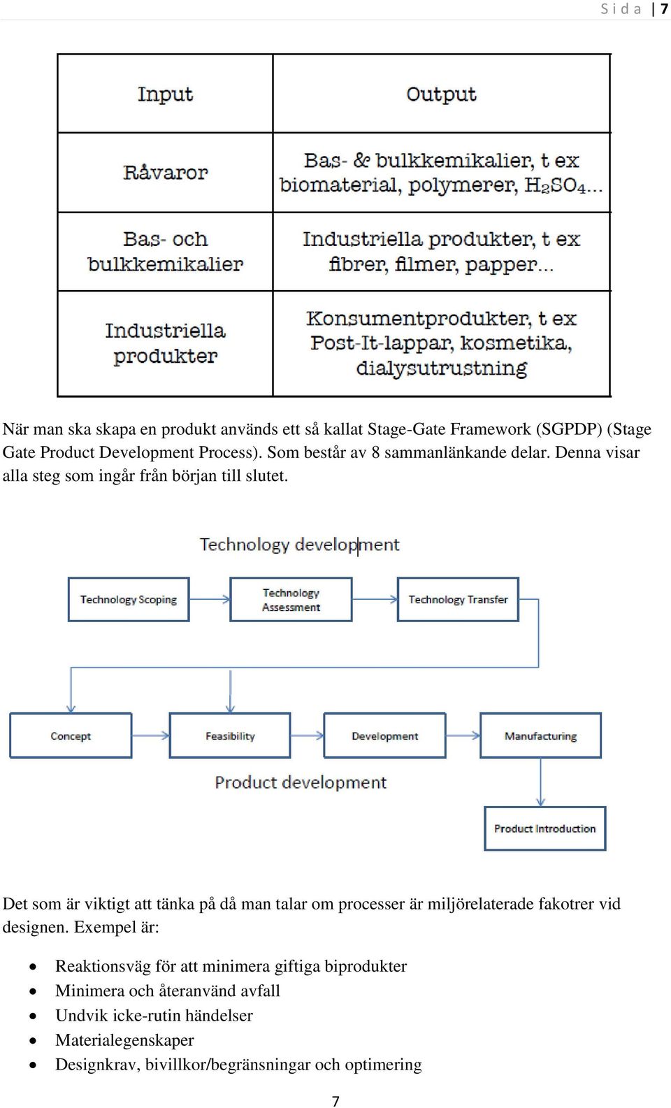 Det som är viktigt att tänka på då man talar om processer är miljörelaterade fakotrer vid designen.