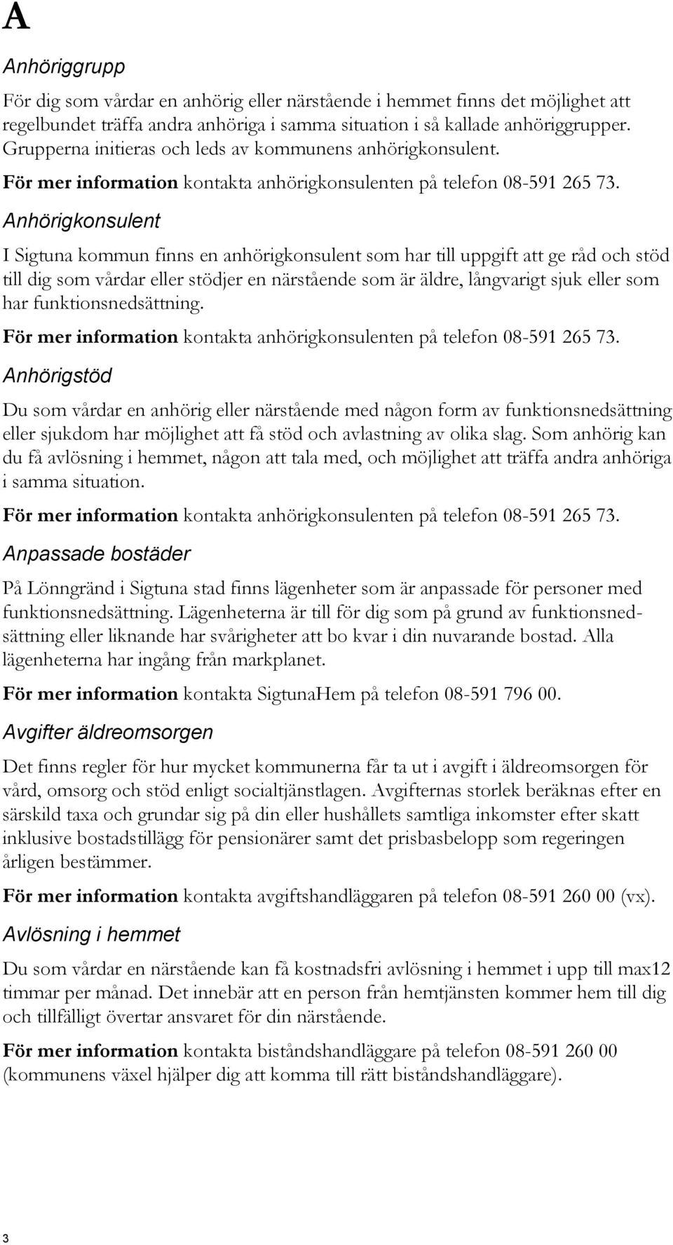 Anhörigkonsulent I Sigtuna kommun finns en anhörigkonsulent som har till uppgift att ge råd och stöd till dig som vårdar eller stödjer en närstående som är äldre, långvarigt sjuk eller som har