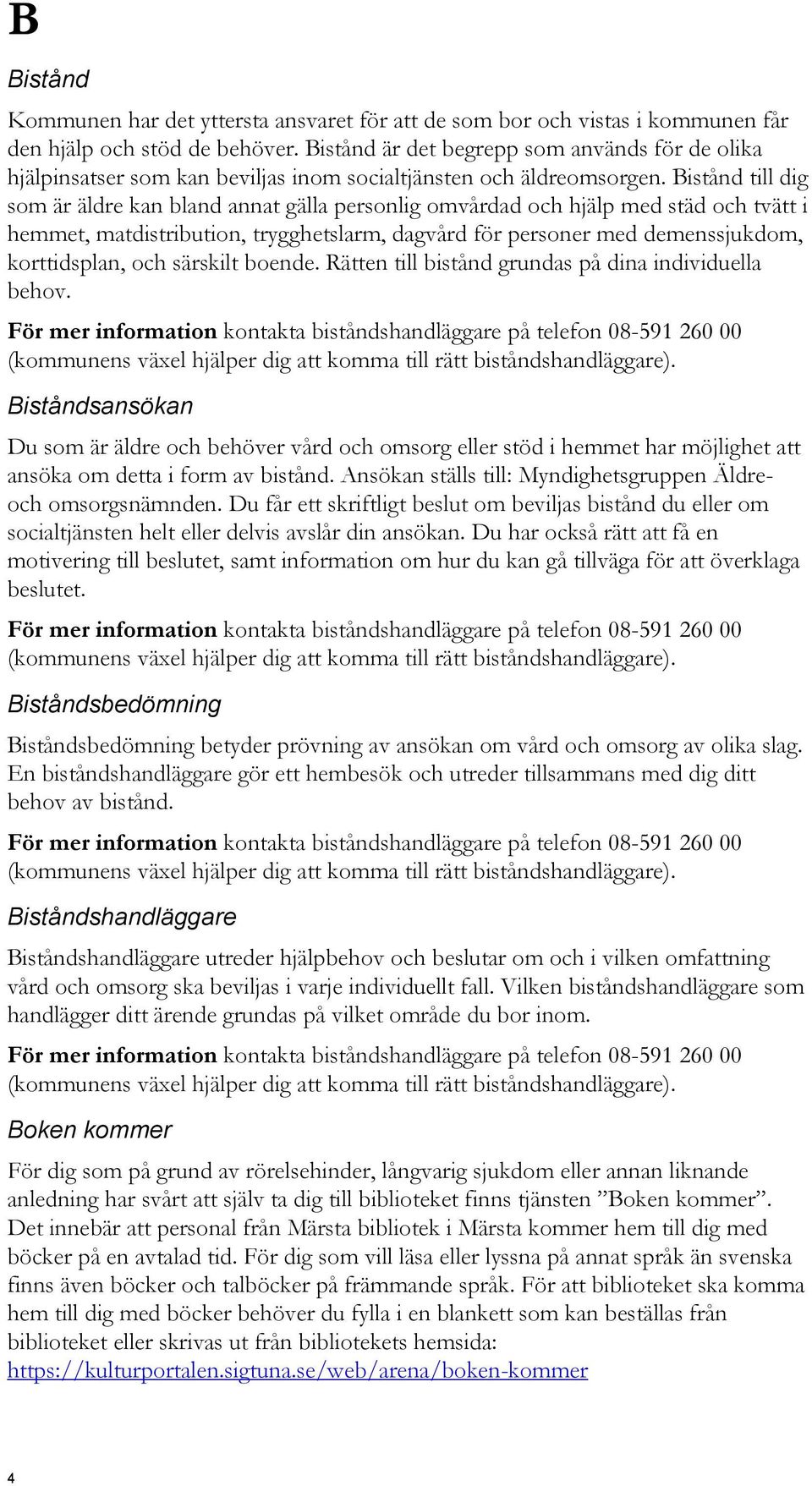 Bistånd till dig som är äldre kan bland annat gälla personlig omvårdad och hjälp med städ och tvätt i hemmet, matdistribution, trygghetslarm, dagvård för personer med demenssjukdom, korttidsplan, och