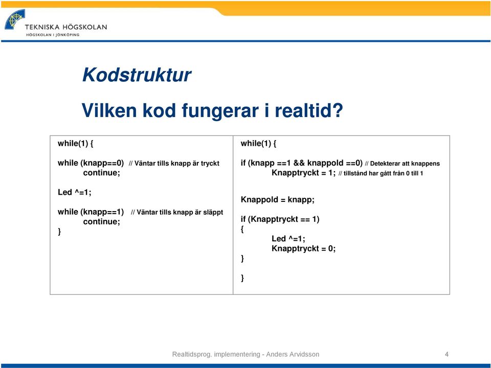 knappold ==0) // Detekterar att knappens Knapptryckt = 1; // tillstånd har gått från 0 till 1 Led ^=1;