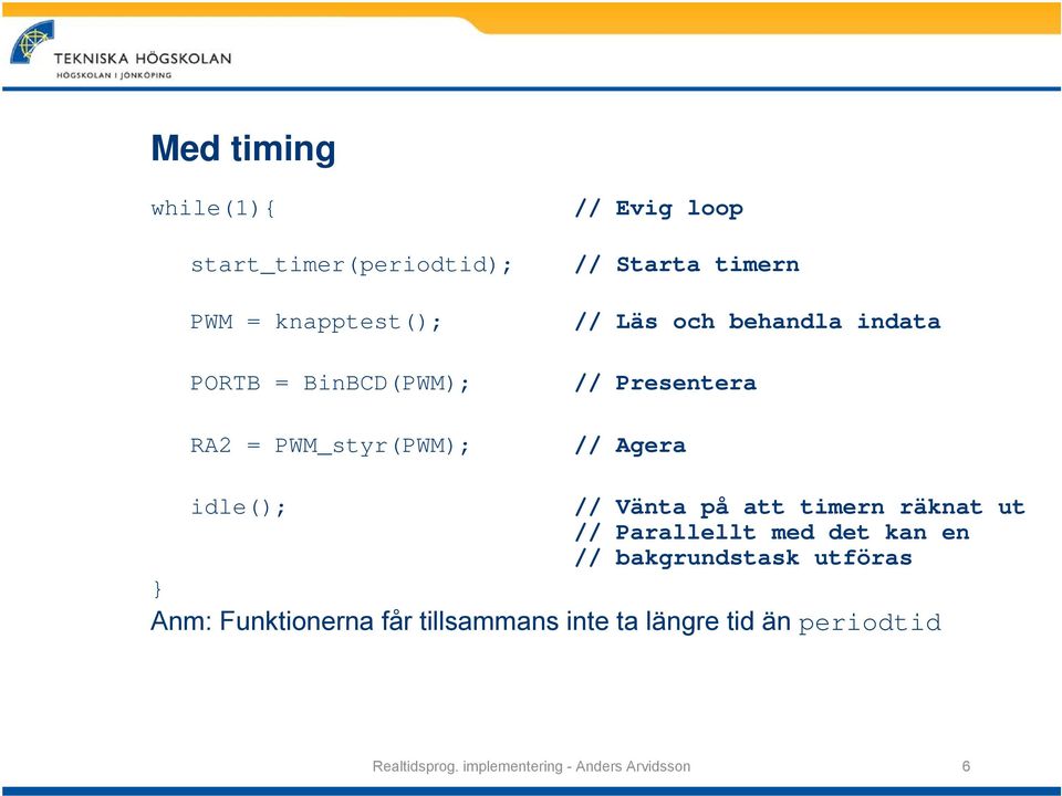 idle(); // Vänta på att timern räknat ut // Parallellt med det kan en // bakgrundstask utföras