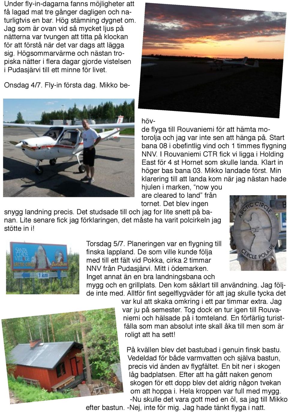 Högsommarvärme och nästan tropiska nätter i flera dagar gjorde vistelsen i Pudasjärvi till ett minne för livet. Onsdag 4/7. Fly-in första dag.