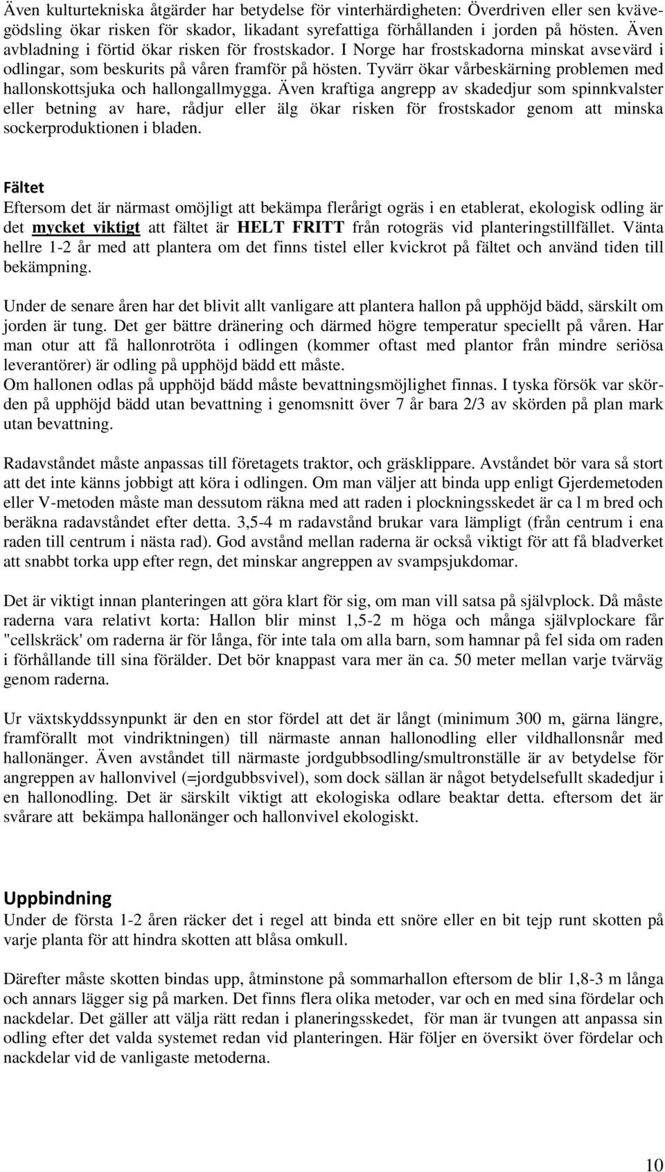 Tyvärr ökar vårbeskärning problemen med hallonskottsjuka och hallongallmygga.