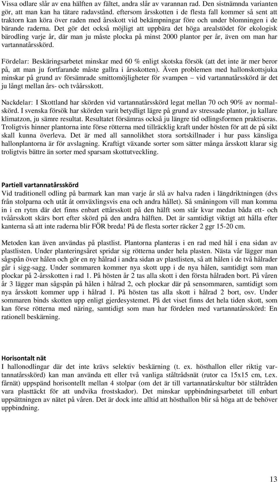 Det gör det också möjligt att uppbära det höga arealstödet för ekologisk bärodling varje år, där man ju måste plocka på minst 2000 plantor per år, även om man har vartannatårsskörd.