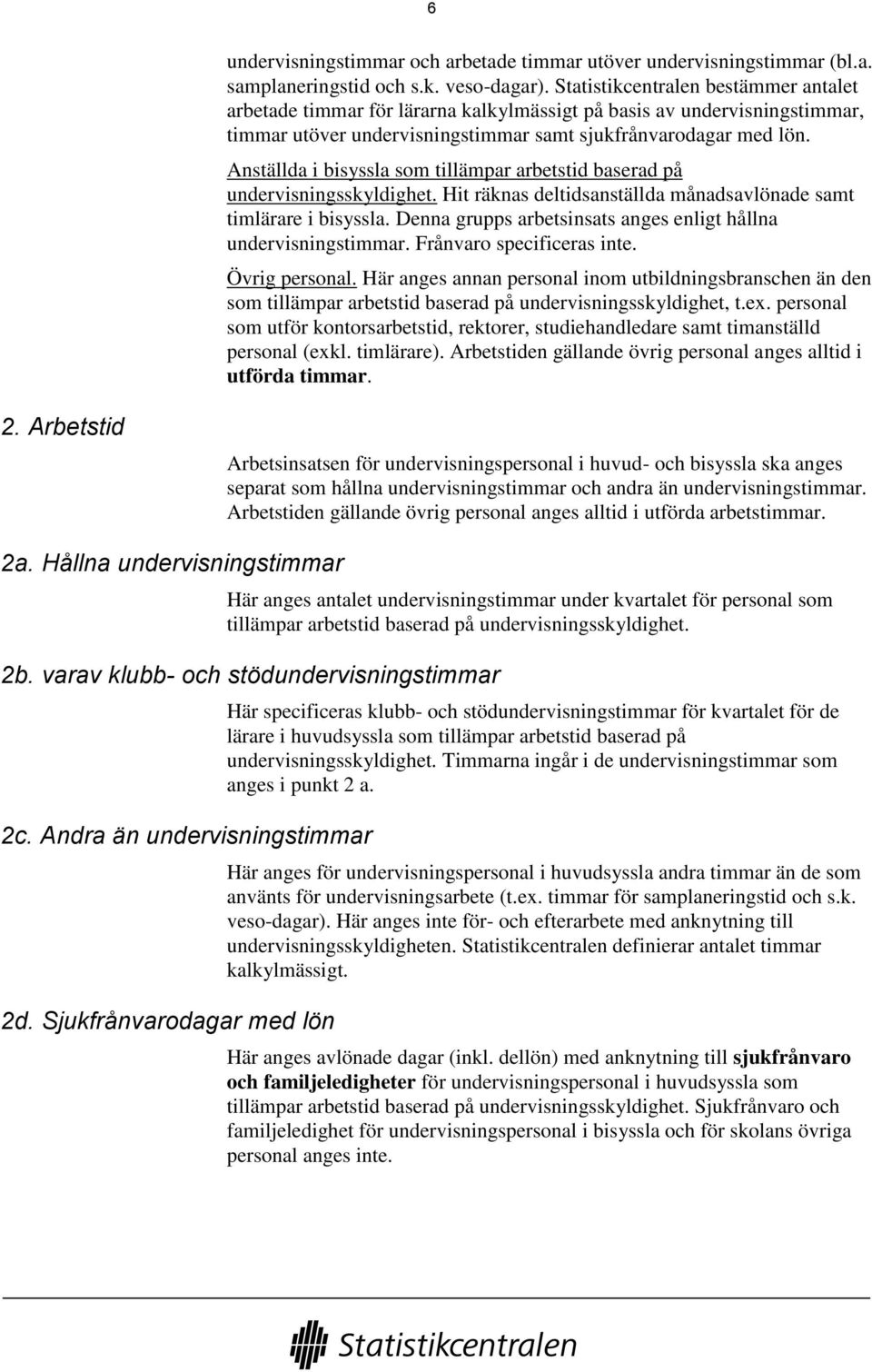 Anställda i bisyssla som tillämpar arbetstid baserad på undervisningsskyldighet. Hit räknas deltidsanställda månadsavlönade samt timlärare i bisyssla.