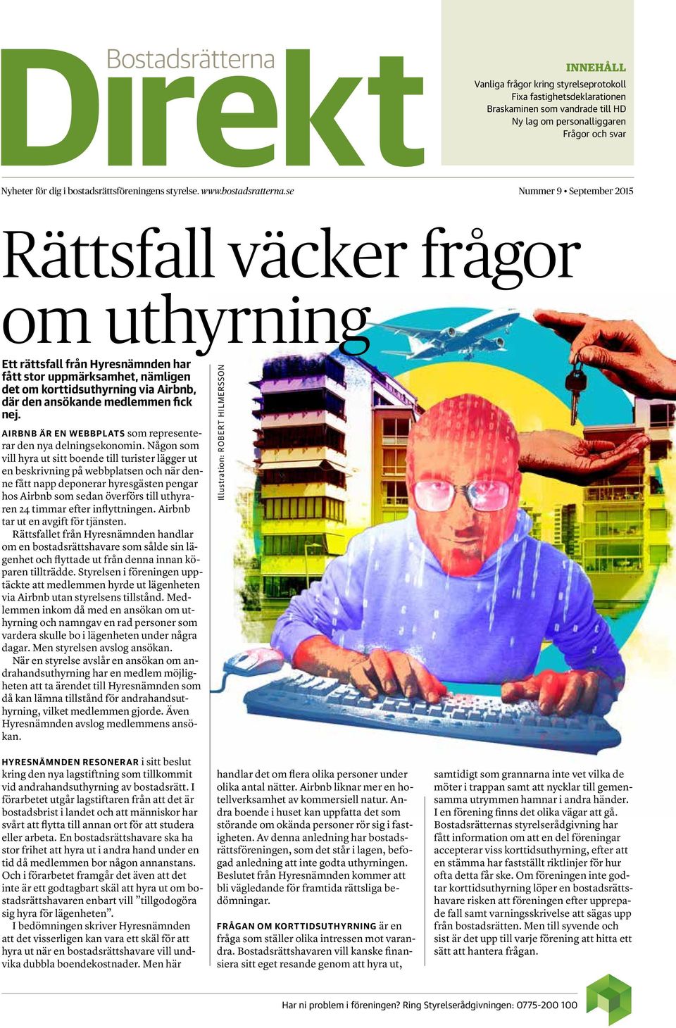 se Nummer 9 September 2015 Rättsfall väcker frågor om uthyrning Ett rättsfall från Hyresnämnden har fått stor uppmärksamhet, nämligen det om korttidsuthyrning via Airbnb, där den ansökande medlemmen