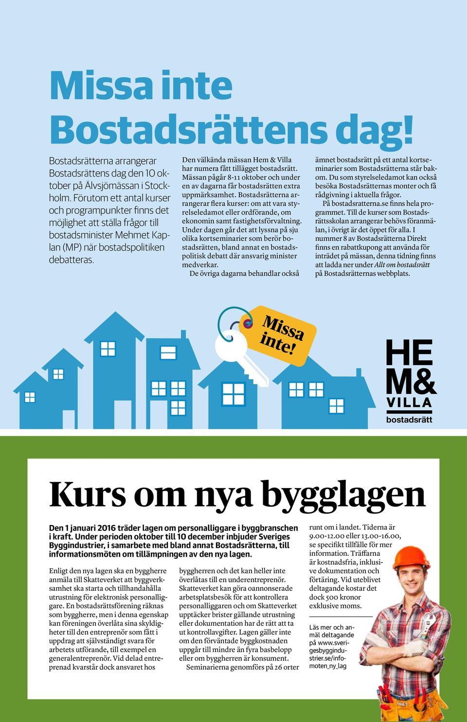 Den välkända mässan Hem & Villa har numera fått tillägget bostadsrätt. Mässan pågår 8-11 oktober och under en av dagarna får bostadsrätten extra uppmärksamhet.