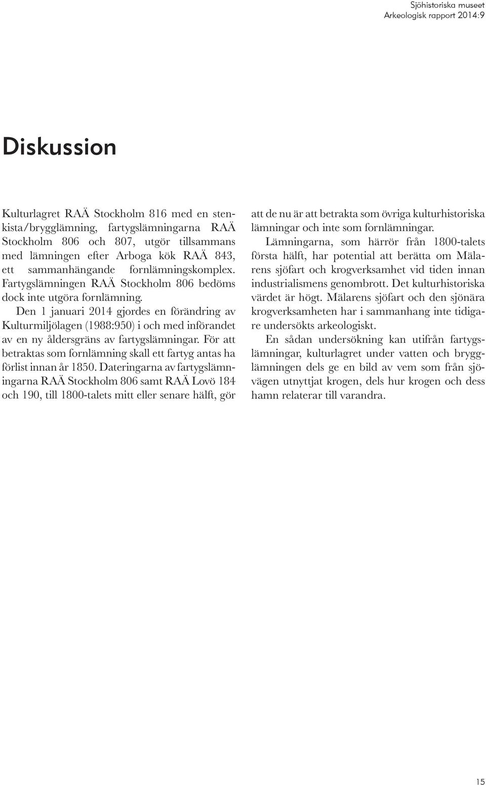 Den 1 januari 2014 gjordes en förändring av Kulturmiljölagen (1988:950) i och med införandet av en ny åldersgräns av fartygslämningar.