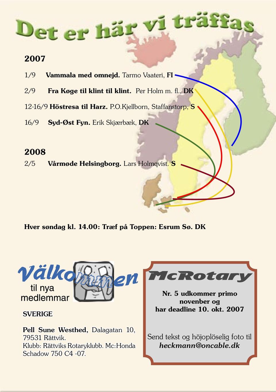 00: Træf på Toppen: Esrum Sø. DK McRotary SVERIGE Pell Sune Westhed, Dalagatan 10, 79531 Rättvik. Klubb: Rättviks Rotaryklubb.